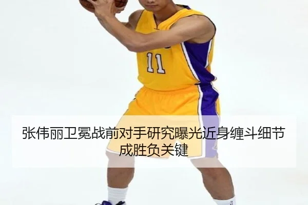 张伟丽卫冕战前对手研究曝光近身缠斗细节成胜负关键